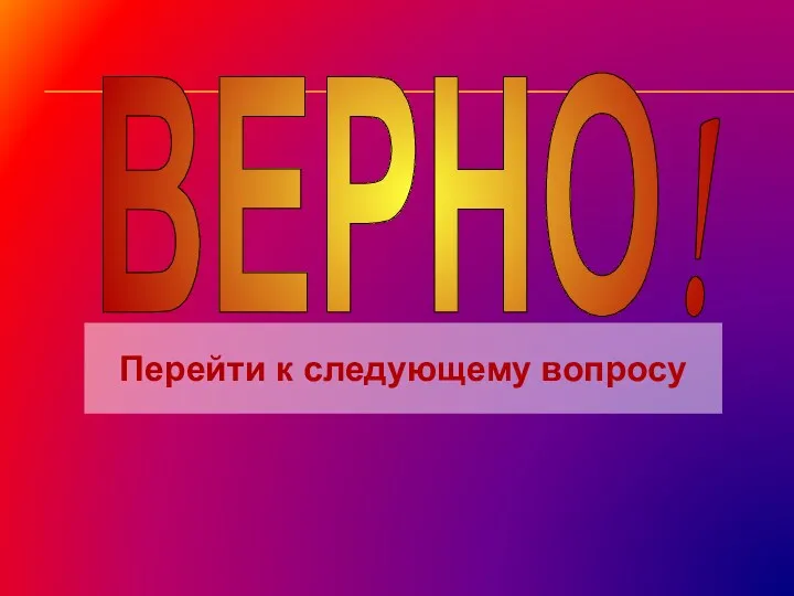 ВЕРНО! Перейти к следующему вопросу