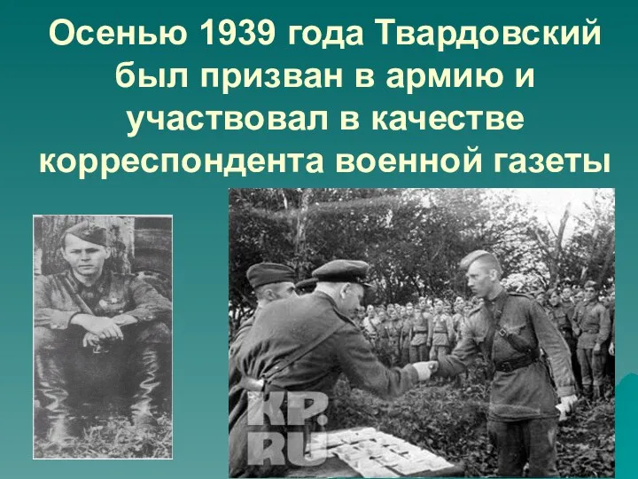 Осенью 1939 года Твардовский был призван в армию и участвовал в качестве корреспондента военной газеты