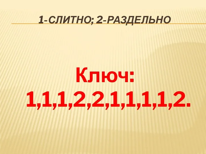 1-слитно; 2-раздельно Ключ: 1,1,1,2,2,1,1,1,1,2.