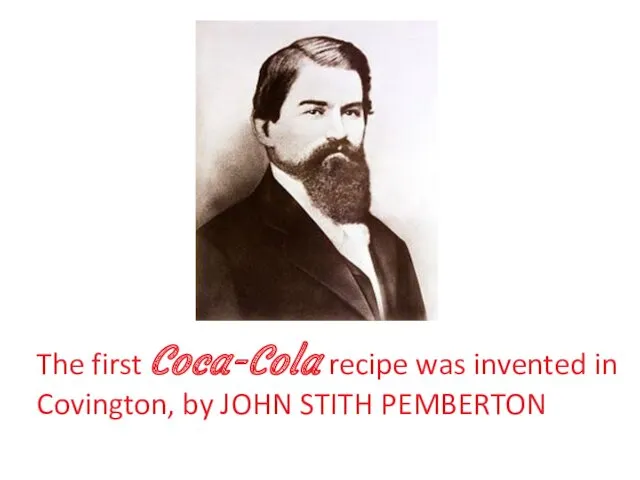 The first Coca-Cola recipe was invented in Covington, by JOHN STITH PEMBERTON