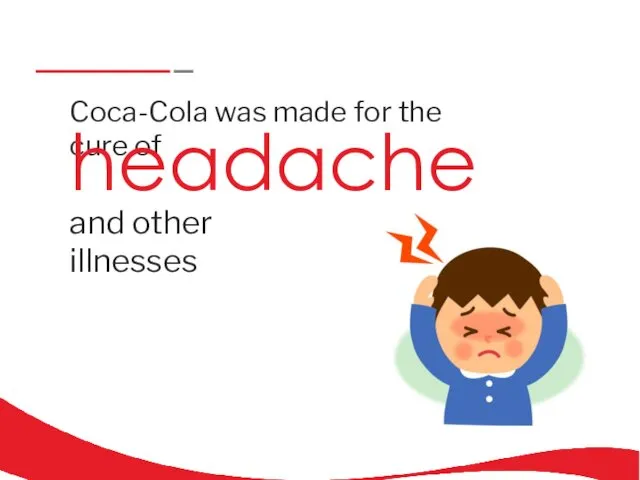 Coca-Cola was made for the cure of headache and other illnesses