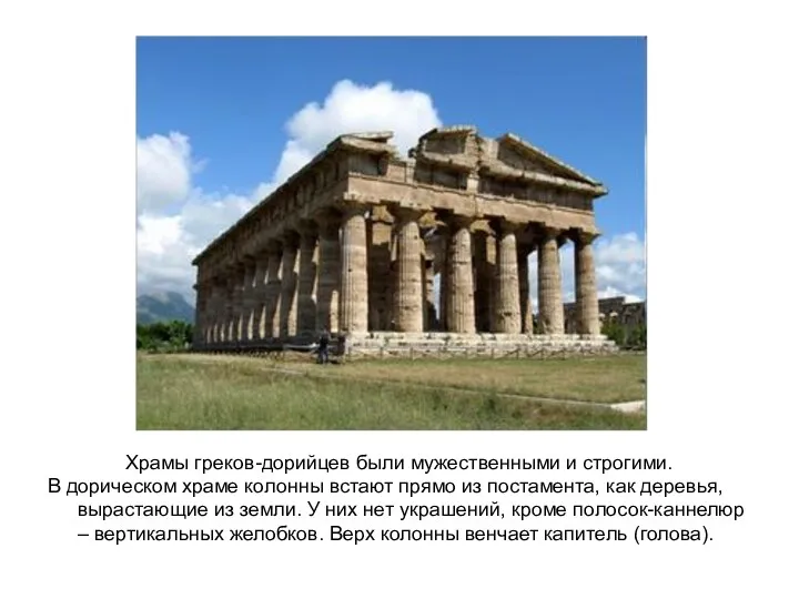Храмы греков-дорийцев были мужественными и строгими. В дорическом храме колонны встают прямо из