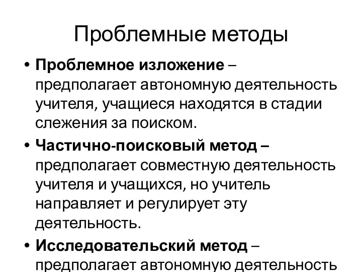 Проблемные методы Проблемное изложение – предполагает автономную деятельность учителя, учащиеся