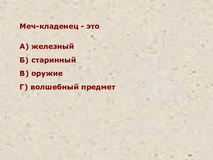 Меч-кладенец - это А) железный Б) старинный В) оружие Г) волшебный предмет