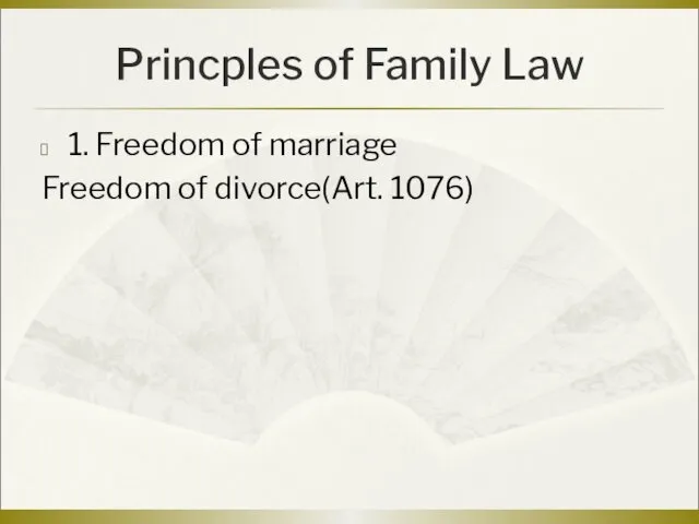 Princples of Family Law 1. Freedom of marriage Freedom of divorce(Art. 1076)