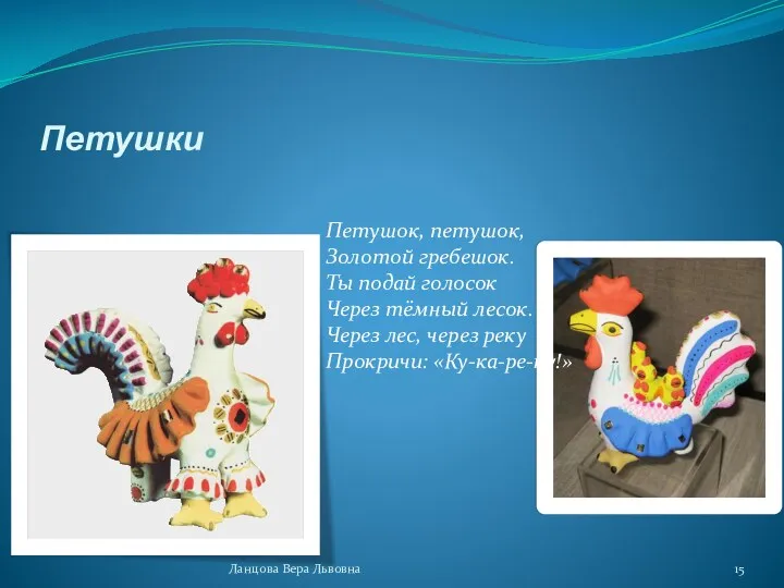 Петушки Ланцова Вера Львовна Петушок, петушок, Золотой гребешок. Ты подай голосок Через тёмный