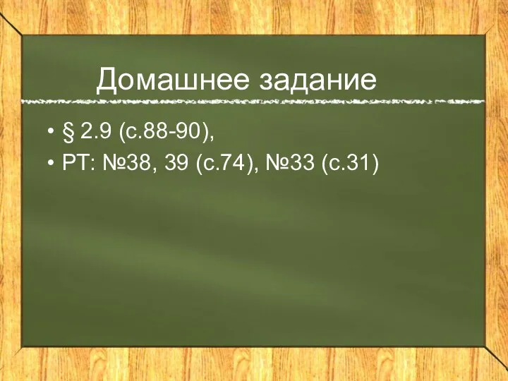 Домашнее задание § 2.9 (с.88-90), РТ: №38, 39 (с.74), №33 (с.31)