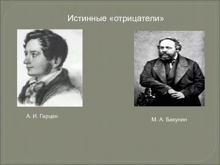 Истинные «отрицатели» А. И. Герцен М. А. Бакунин