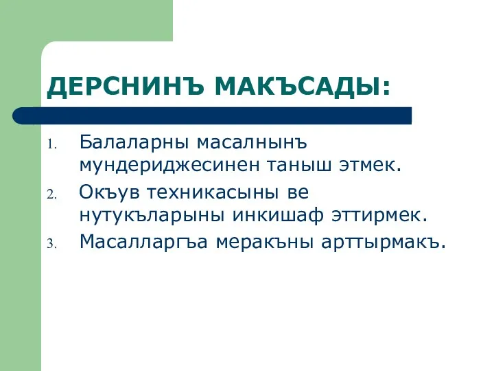 ДЕРСНИНЪ МАКЪСАДЫ: Балаларны масалнынъ мундериджесинен таныш этмек. Окъув техникасыны ве нутукъларыны инкишаф эттирмек. Масалларгъа меракъны арттырмакъ.