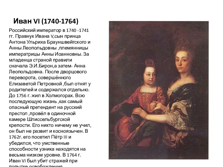 Иван VI (1740-1764) Российский император в 1740 -1741гг. Правнук Ивана V,сын принца Антона