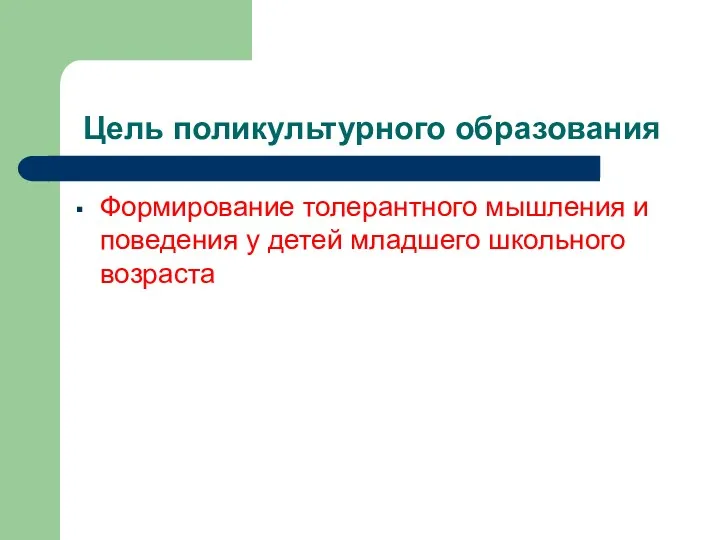 Цель поликультурного образования Формирование толерантного мышления и поведения у детей младшего школьного возраста