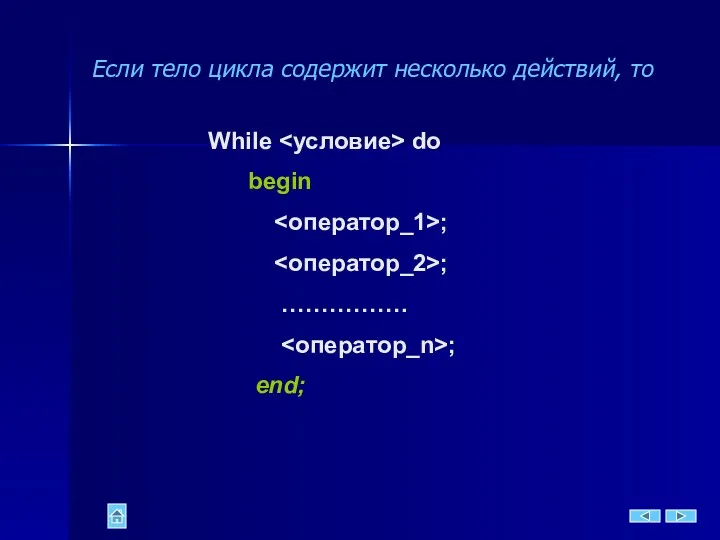 Если тело цикла содержит несколько действий, то While do begin ; ; ……………. ; end;