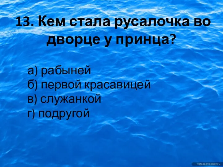 13. Кем стала русалочка во дворце у принца? а) рабыней