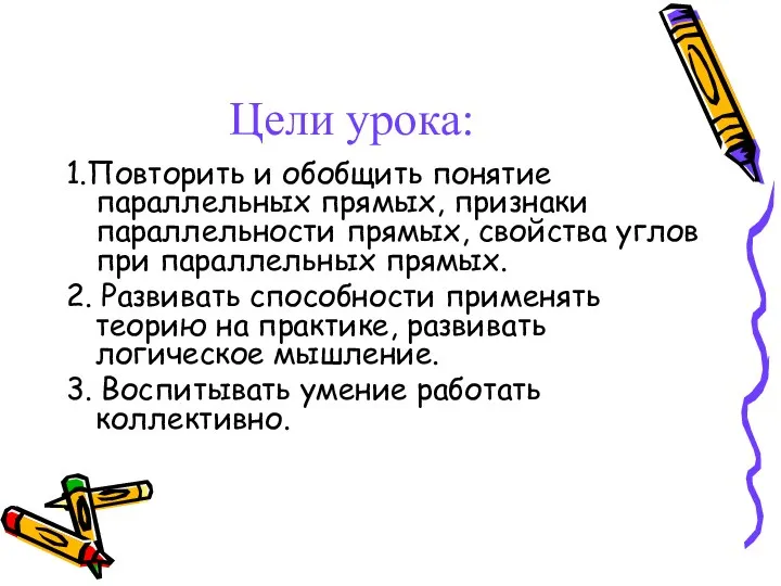 Цели урока: 1.Повторить и обобщить понятие параллельных прямых, признаки параллельности