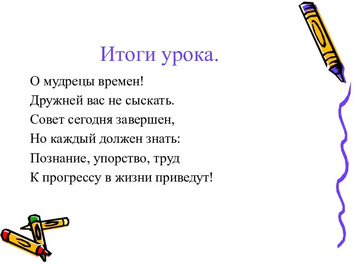 Итоги урока. О мудрецы времен! Дружней вас не сыскать. Совет