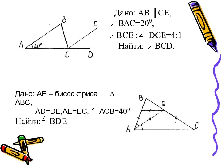 Дано: АВ ║СЕ, ВАС=200, ВСЕ : DCE=4:1 Найти: ВСD. Дано: