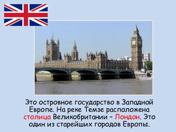 Это островное государство в Западной Европе. На реке Темзе расположена столица Великобритании –