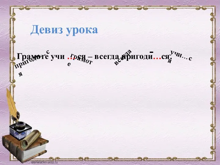 учи…ся всегда грамоте - пригоди…ся Грамоте учи … ся – всегда пригоди…ся. Девиз урока