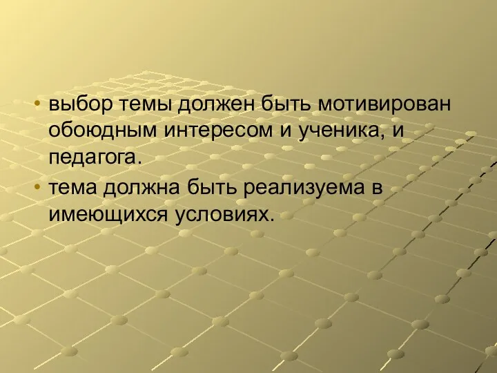 выбор темы должен быть мотивирован обоюдным интересом и ученика, и педагога. тема должна