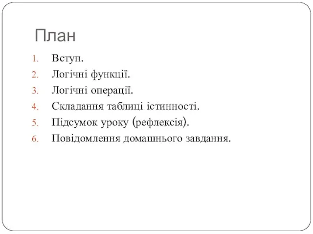 План Вступ. Логічні функції. Логічні операції. Складання таблиці істинності. Підсумок уроку (рефлексія). Повідомлення домашнього завдання.