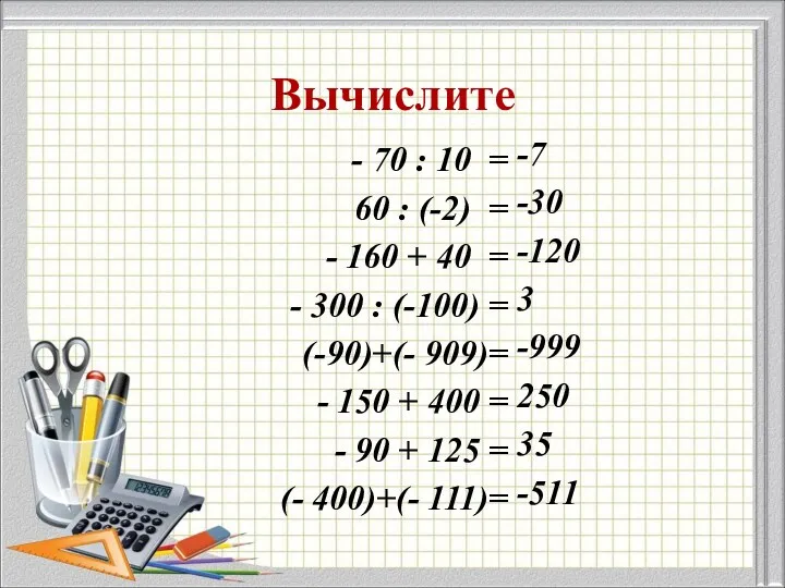 Вычислите - 70 : 10 = 60 : (-2) = - 160 +