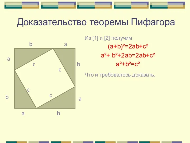 Доказательство теоремы Пифагора Из [1] и [2] получим (a+b)²=2ab+c² a²+ b²+2ab=2ab+c² a²+b²=c² Что и требовалось доказать.