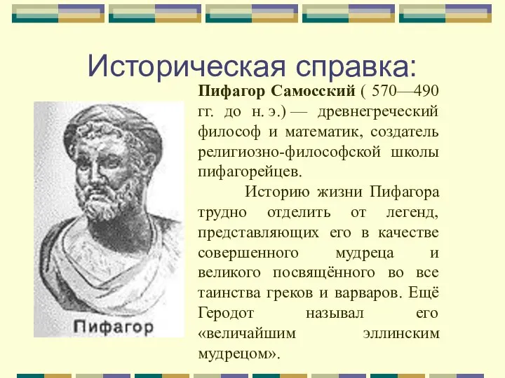 Историческая справка: Пифагор Самосский ( 570—490 гг. до н. э.) — древнегреческий философ