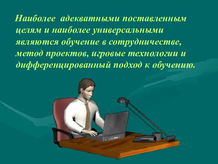 Наиболее адекватными поставленным целям и наиболее универсальными являются обучение в