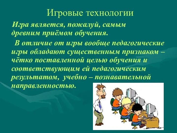 Игровые технологии Игра является, пожалуй, самым древним приёмом обучения. В