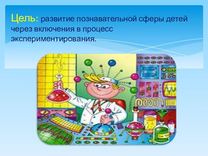 Цель: развитие познавательной сферы детей через включения в процесс экспериментирования.