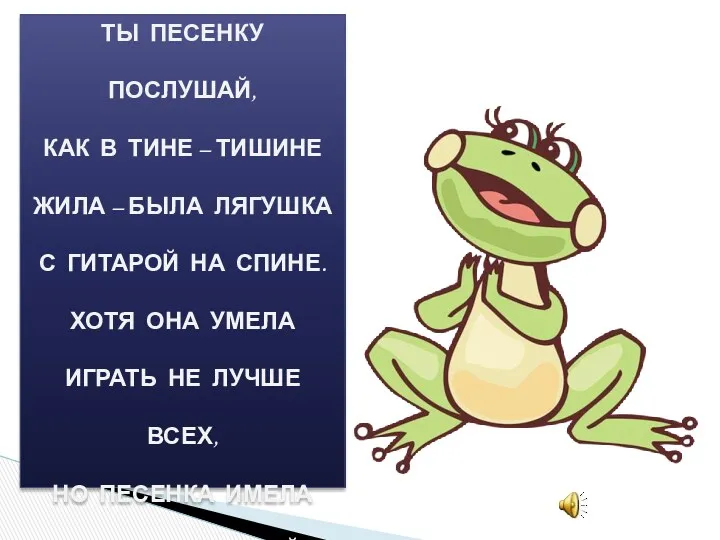 Ты песенку послушай, Как в тине – тишине Жила –