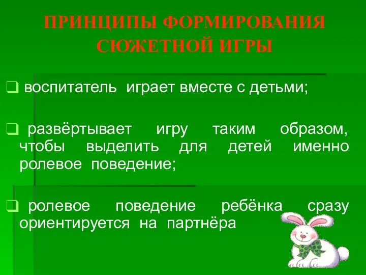 ПРИНЦИПЫ ФОРМИРОВАНИЯ СЮЖЕТНОЙ ИГРЫ воспитатель играет вместе с детьми; развёртывает