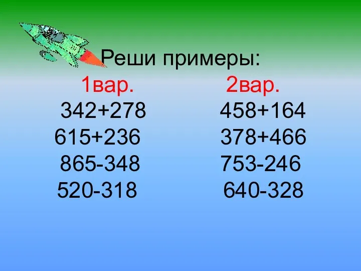 Реши примеры: 1вар. 2вар. 342+278 458+164 615+236 378+466 865-348 753-246 520-318 640-328