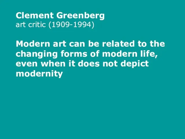 Clement Greenberg art critic (1909-1994) Modern art can be related to the changing