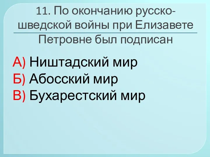 11. По окончанию русско-шведской войны при Елизавете Петровне был подписан