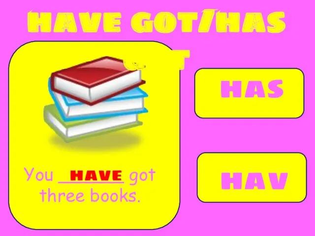 has have You ______ got three books. have have got/has got