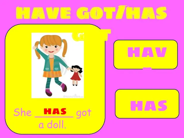 have has She ______ got a doll. has have got/has got