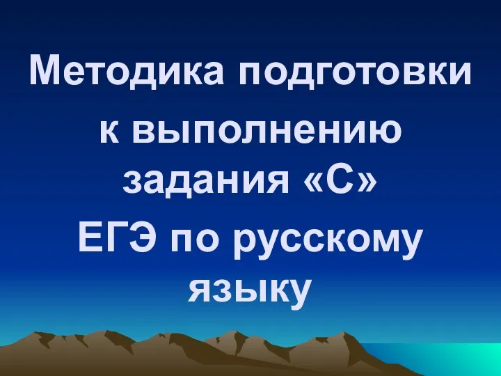 Методика подготовки к выполнению задания «С» ЕГЭ по русскому языку