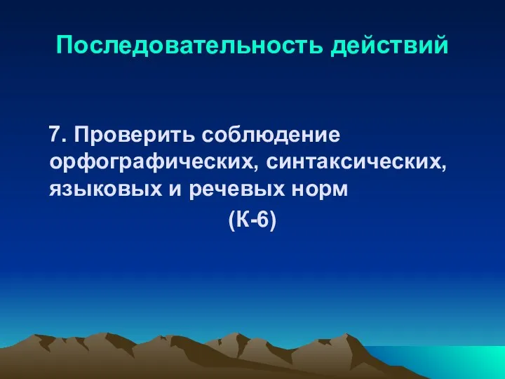 Последовательность действий 7. Проверить соблюдение орфографических, синтаксических, языковых и речевых норм (К-6)