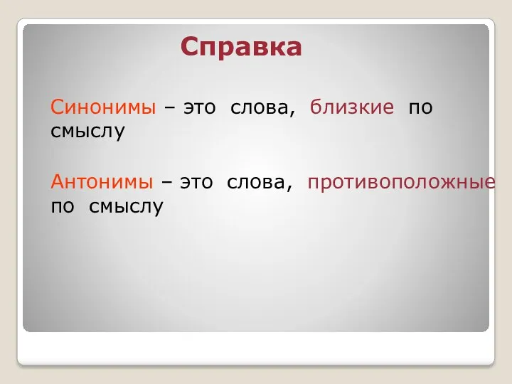 Справка Синонимы – это слова, близкие по смыслу Антонимы – это слова, противоположные по смыслу