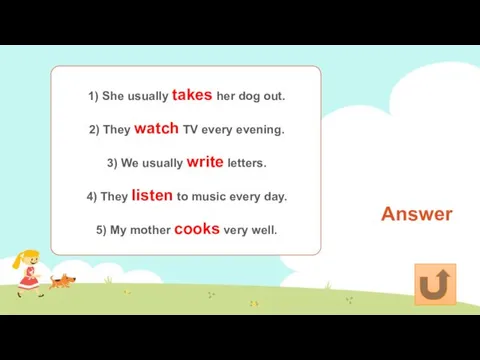 Answer 1) She usually takes her dog out. 2) They