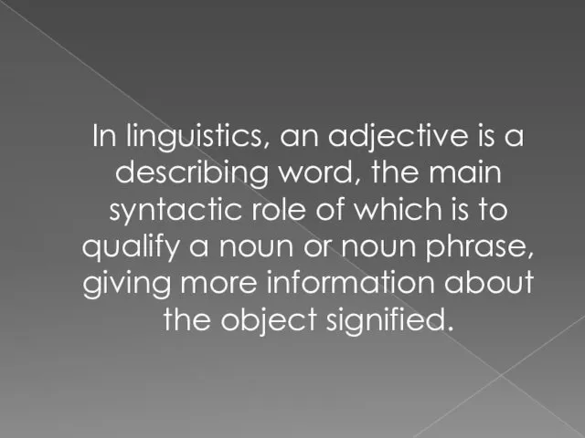 In linguistics, an adjective is a describing word, the main