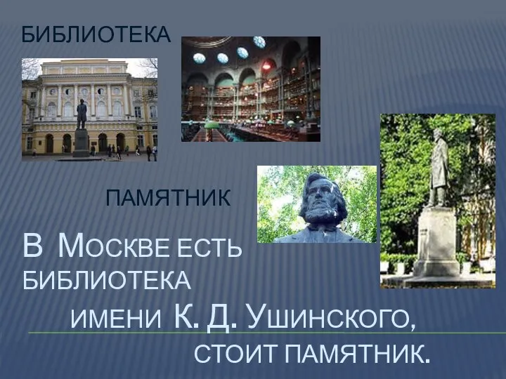 В москве есть библиотека имени к. д. ушинского, стоит памятник. библиотека памятник
