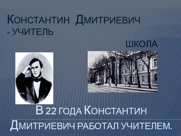 В 22 года константин дмитриевич работал учителем. Константин дмитриевич - учитель школа