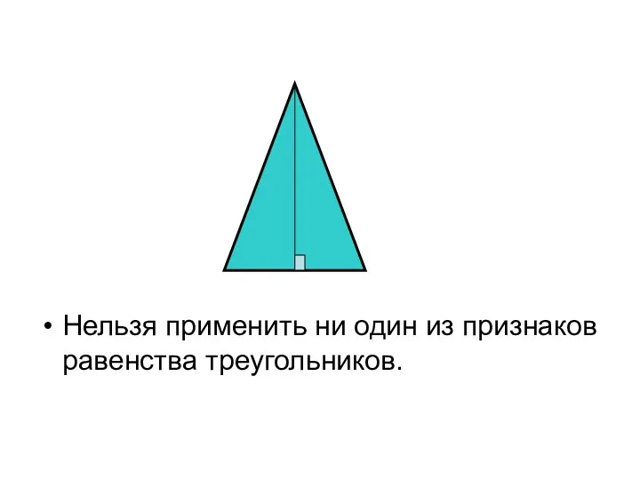 Нельзя применить ни один из признаков равенства треугольников.