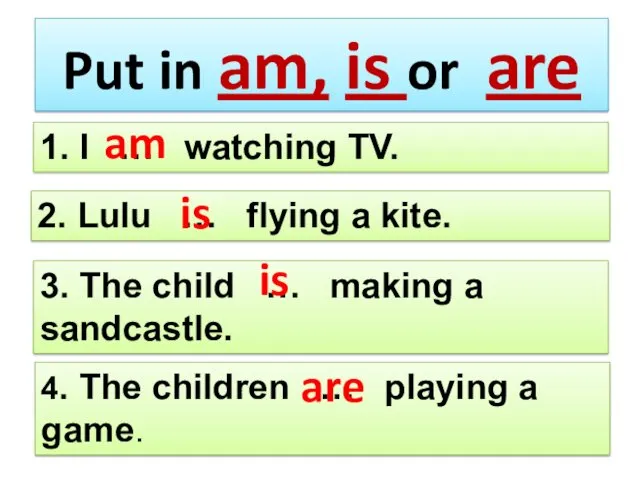 Put in am, is or are 4. The children …