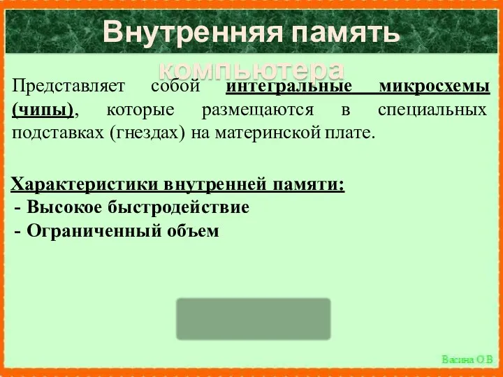 Внутренняя память компьютера Характеристики внутренней памяти: Высокое быстродействие Ограниченный объем