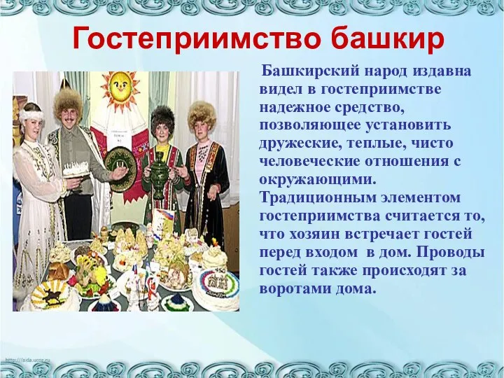 Гостеприимство башкир Башкирский народ издавна видел в гостеприимстве надежное средство, позволяющее установить дружеские,