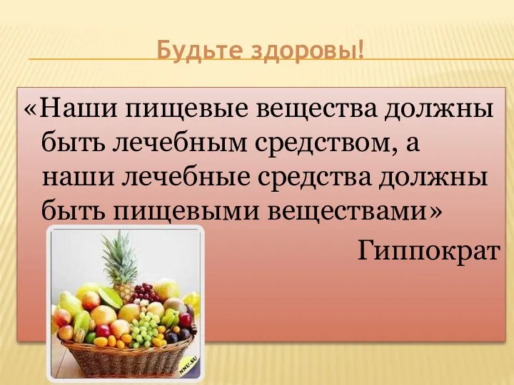 Будьте здоровы! «Наши пищевые вещества должны быть лечебным средством, а наши лечебные средства