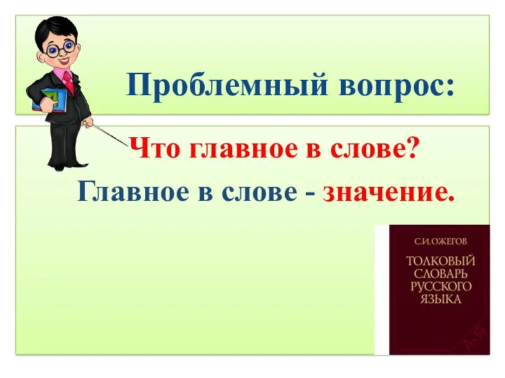 Проблемный вопрос: Что главное в слове? Главное в слове - значение.